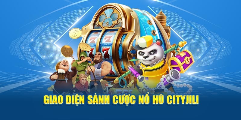 Giao diện sảnh cược Nổ hũ Cityjili.