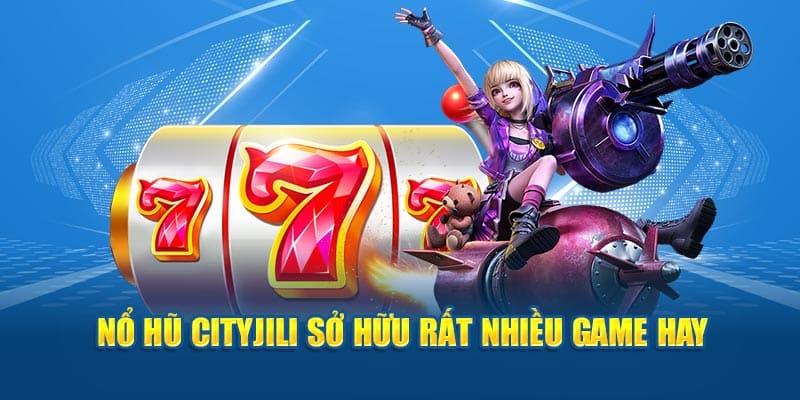 Nổ hũ Cityjili sở hữu rất nhiều game hay